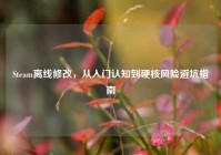Steam离线修改，从入门认知到硬核风险避坑指南