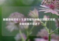 颠覆传统坦克！王者荣耀刘邦输出装铭文攻略，全图收割不在话下