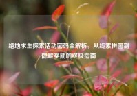 绝地求生探索活动密码全解析，从线索拼图到隐藏奖励的终极指南