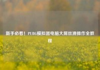 新手必看！PUBG模拟器电脑大屏丝滑操作全教程
