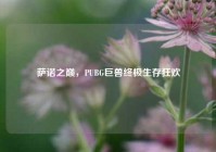 萨诺之巅，PUBG巨兽终极生存狂欢
