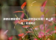 神梗吐槽载情怀，Steam战地评论区的「第二战场」笑泪风云