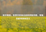 和平精英，免费平民身法皮肤获取攻略，零氪也能秀得有范儿