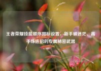 王者荣耀技能顺序图标设置，新手破迷茫、高手练连招的专属秘密武器