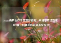 Steam丧尸生存宇宙漫游指南，从啃草苟活到末日封神，你要的所有爽点全在这！