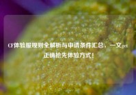CF体验服规则全解析与申请条件汇总，一文get正确抢先体验方式！