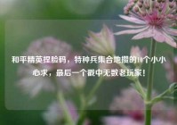 和平精英捏脸码，特种兵集合地攒的10个小小心求，最后一个戳中无数老玩家！