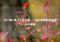 当三星J5遇上王者荣耀，一台古董机的倔强与我的青春