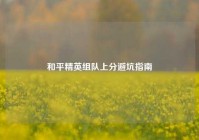 和平精英组队上分避坑指南