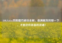LOL/LoLm烈阳魔刃被动全解，叠满触发的那一下，才是这件装备的灵魂！