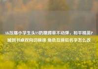 AK压爆小学生头VS奶糖蹲草不动弹，和平精英P城到书桌双向切换课 角色互换后名字怎么改