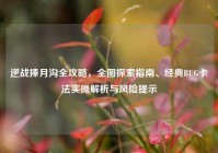 逆战捧月沟全攻略，全图探索指南、经典BUG卡法实操解析与风险提示