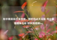 和平精英铝合金楼梯，刚枪转点天花板 苟分躲猫猫保命舱 附实用楼梯bug