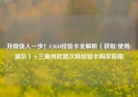 升级快人一步！CSGO经验卡全解析（获取/使用/避坑）+三角洲武器次级经验卡购买指南