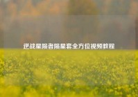 逆战星陨者陨星套全方位视频教程