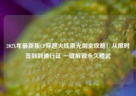 202X年最新版CF穿越火线激光剑全攻略！从限时签到到通行证 一键解锁永久橙武