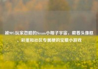 被90%玩家忽略的Steam小帽子宇宙，藏着头像框、彩蛋和社区专属梗的宝藏小游戏