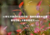 S37野王天骐回归首秀炸场！揭秘他最新本命雷暴司空震+无解出装铭文combo