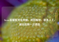 Steam客服账号全攻略，找回账号、联系人工、避坑指南一次讲透