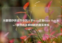 从翻墙抄侠盗作业到入手Steam正版Grand Theft Auto V掌控洛圣都钥匙的真实体验