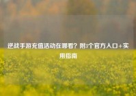 逆战手游充值活动在哪看？附3个官方入口+实用指南