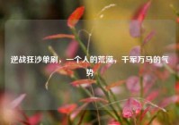 逆战狂沙单刷，一个人的荒漠，千军万马的气势