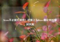 Steam不止能打游戏！这堆上头Dance曲让你抖腿到天亮