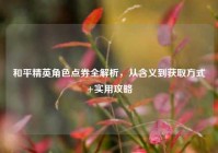 和平精英角色点券全解析，从含义到获取方式+实用攻略