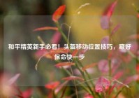 和平精英新手必看！头盔移动位置技巧，藏好保命快一步