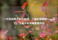 一文讲透两大核心疑问，三星在哪里找Steam入口、三星手机在哪里看内存