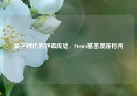 数字时代的静谧废墟，Steam墓园漫游指南