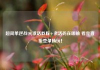 超简单逆战QQ激活教程+激活码在哪输 看完直接登录畅玩！