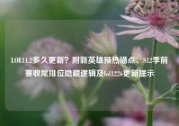 LOL11.2多久更新？附新英雄预热锚点、S12季前赛收尾排位隐藏逻辑及lol1226更新提示