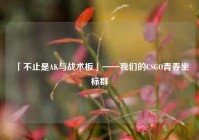 「不止是AK与战术板」——我们的CSGO青春坐标群