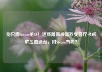 别只蹲Steam抢3A！这些跳舞神器秒变客厅书桌解压蹦迪台，附Steam有吗？