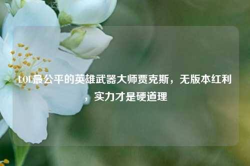 LOL最公平的英雄武器大师贾克斯,无版本红利,实力才是硬道理