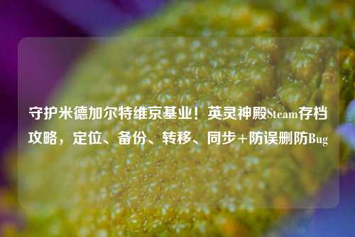 守护米德加尔特维京基业!英灵神殿Steam存档攻略,定位、备份、转移、同步+防误删防Bug