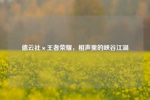 德云社×王者荣耀,相声里的峡谷江湖