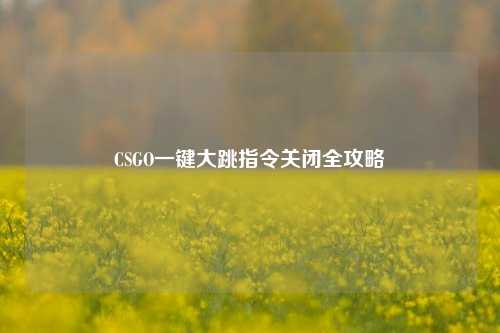 CSGO一键大跳指令关闭全攻略